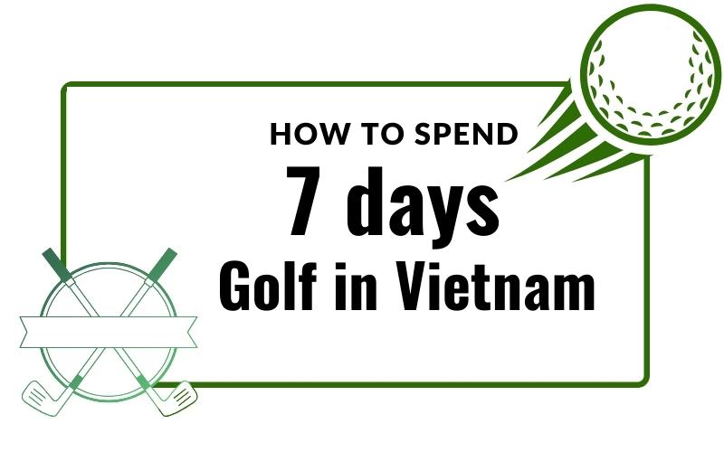 how to spend 7 days golf in vietnam
