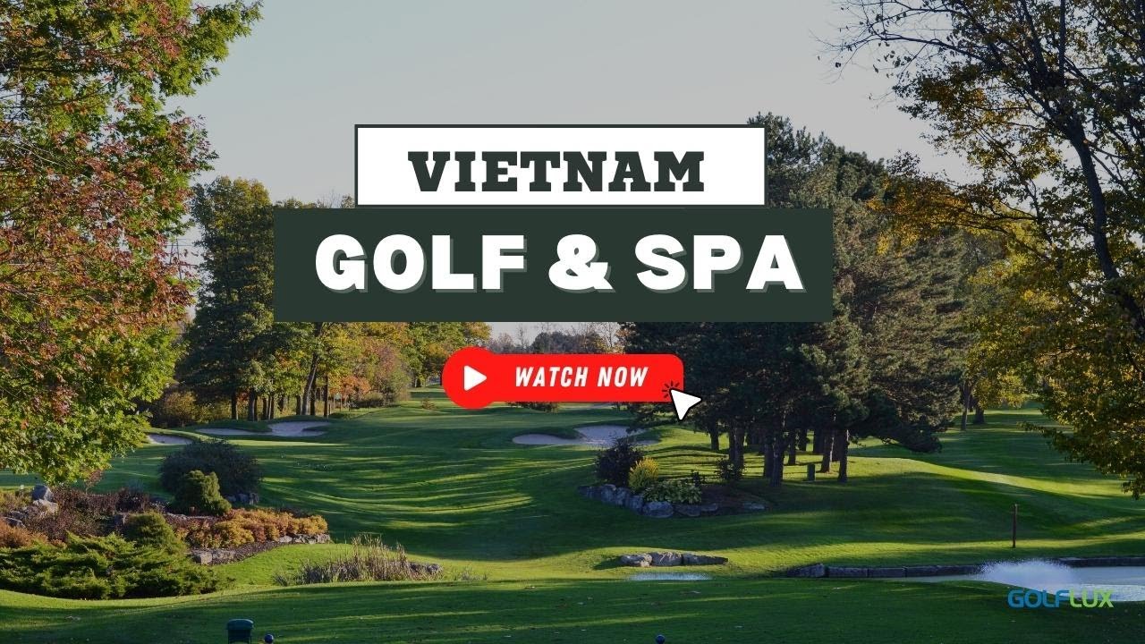 Vietnam Golf & Spa Holidays 2024/2025. What can you enjoy?