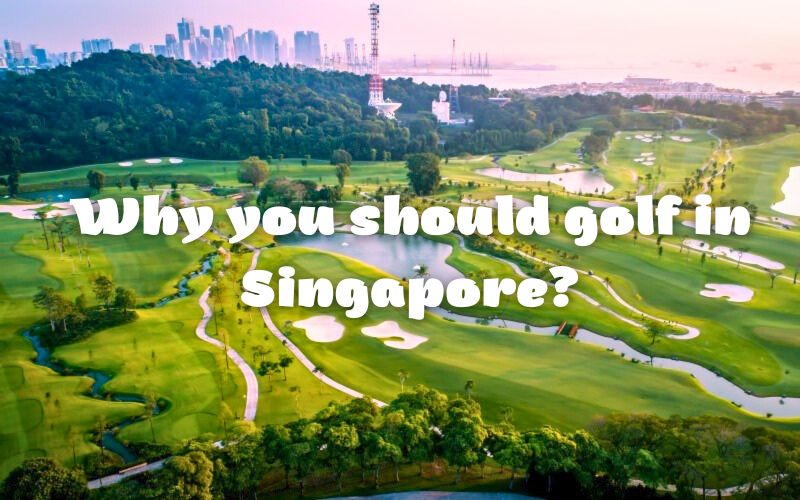 5 reasons why you should golf in Singapore