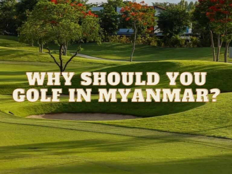 Why should you play golf in myanmar