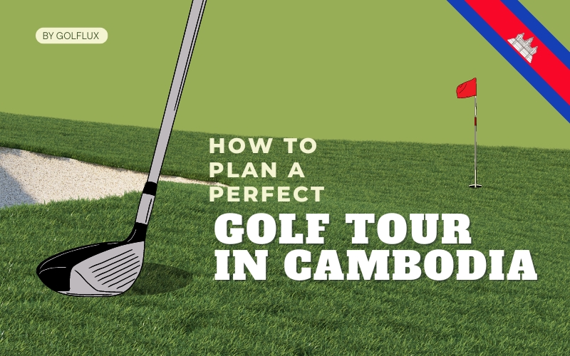 How to Plan a Perfect Golf Tour in Cambodia