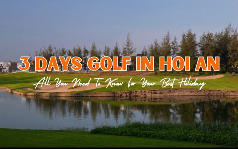 How to Spend 3 Days Golf in Hoi An