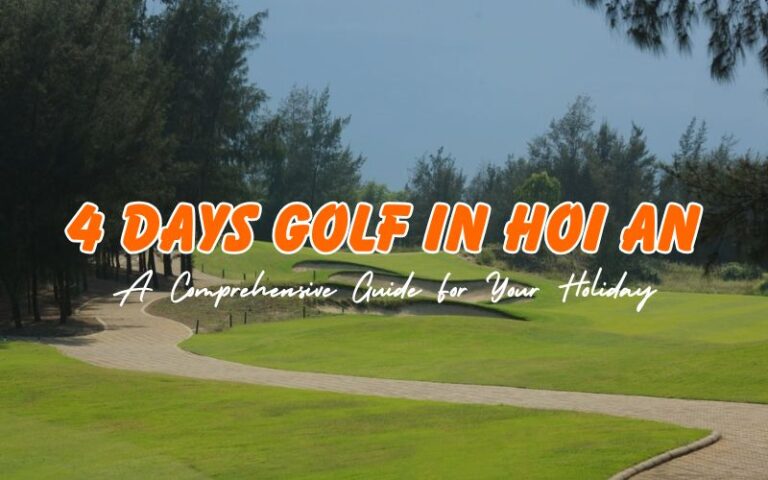 How to Spend 4 Days Golf in Hoi An