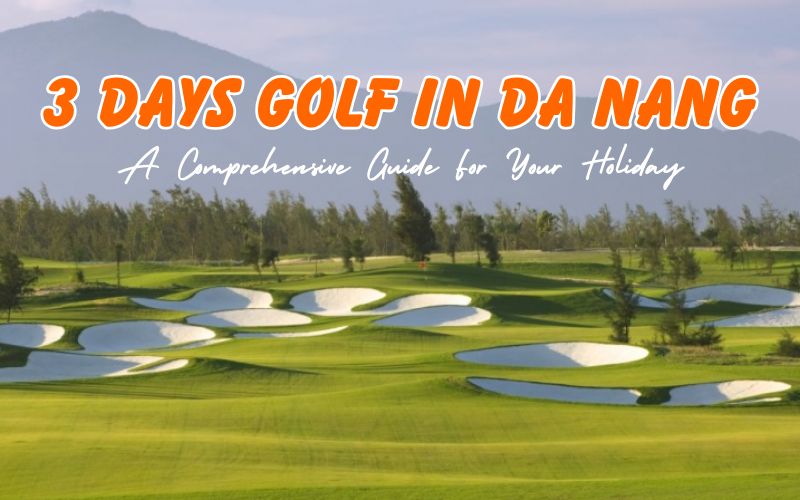 How to Spend 3 Days Golf in Da Nang