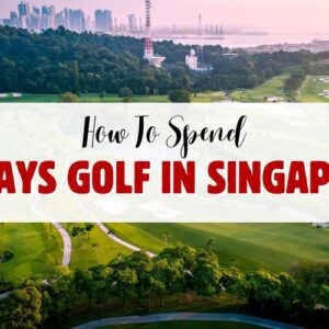 How to Spend 5 Days Golf in Singapore?