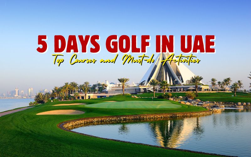 How to Spend 5 Days Golf in UAE