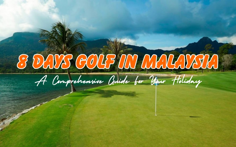 8 Days Golf in Malaysia: From Coastal Fairways to Highland Greens