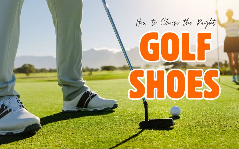 Ultimate guide to choose the right golf shoes