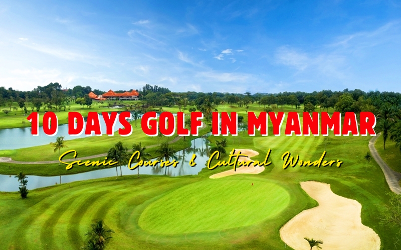 10 Days Golf in Myanmar - Scenic Courses & Cultural Wonders