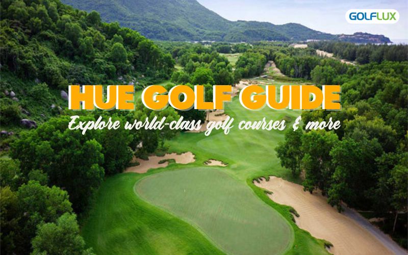 Golf in Hue: A Golfer Paradise in Central Vietnam