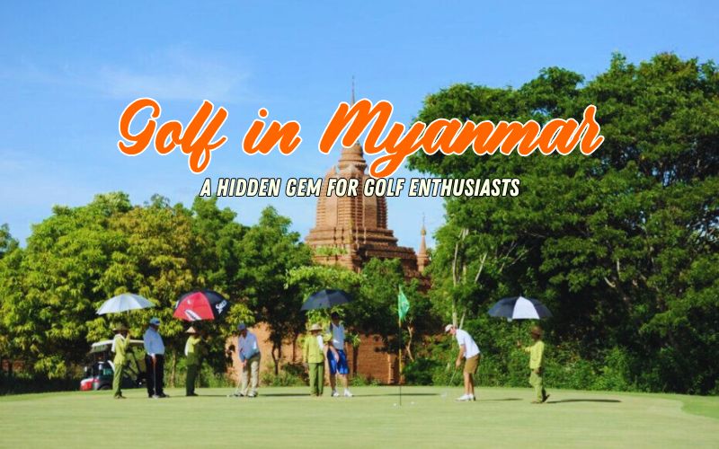 Golf in Myanmar: Hidden Gem for Golf Enthusiasts