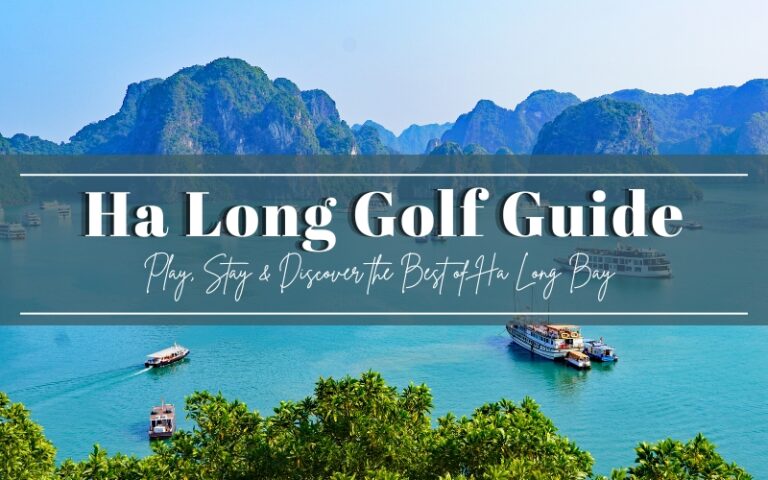 Ha Long Golf & Travel Guide: Play, Stay & Discover the Best of Ha Long Bay