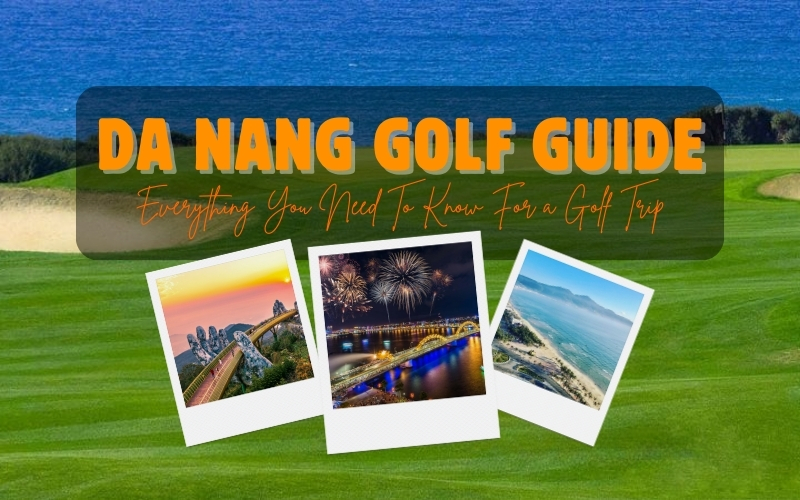 Golf in Da Nang: Everything You Need To Know For a Seamless Golf Trip