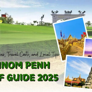 2025 Guide to Golf in Phnom Penh: Golf Courses, Travel Costs, and Local Tips