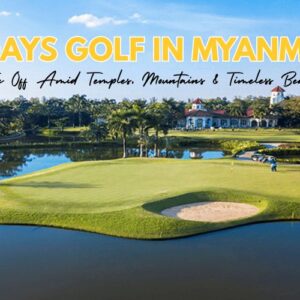 9 Days Golf in Myanmar: Tee Off Amid Temples, Mountains and Timeless Beauty