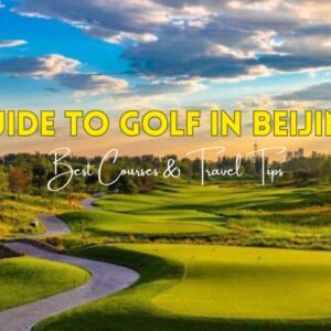 Golf in Beijing: Best Courses & Travel Tips