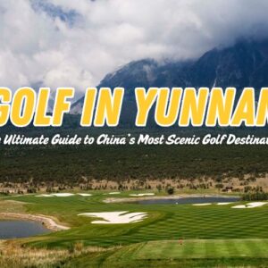 Why Golf in Yunnan Should Be on Every Golfer's Bucket List