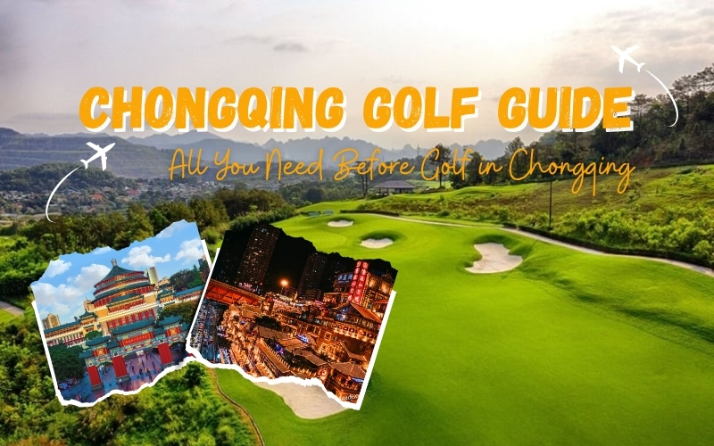 Plan Your Trip to Golf in Chongqing: What to Know Before You Go