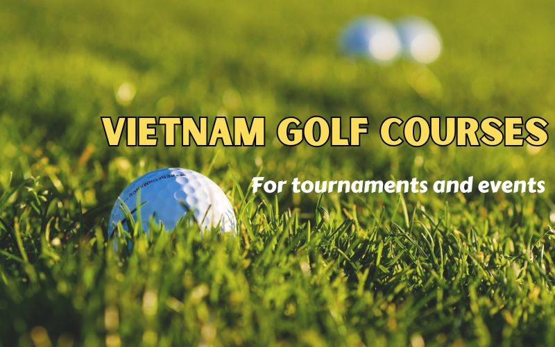 Best Vietnam golf courses for tournaments and events, featuring a scenic championship course.
