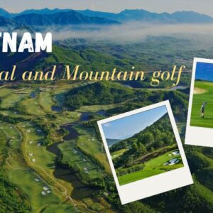 Coastal and Mountain Golf in Vietnam: Which Experience Fits Your Style?