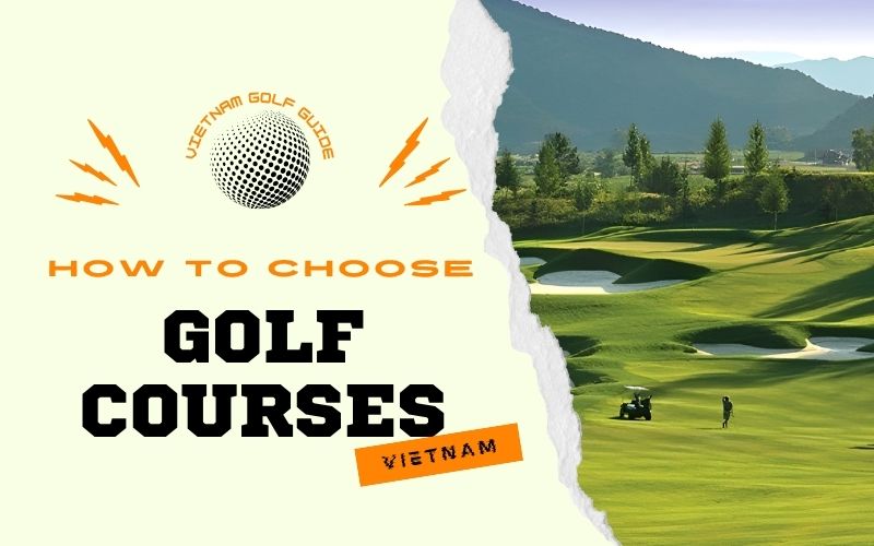 Guide for choosing a golf course in Vietnam that suits the needs and skills of golfers of all levels