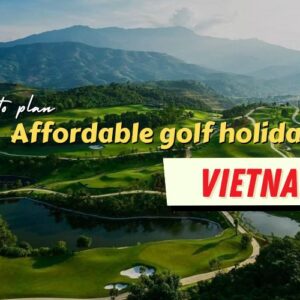 Affordable Golf Holiday in Vietnam: Best Value Picks