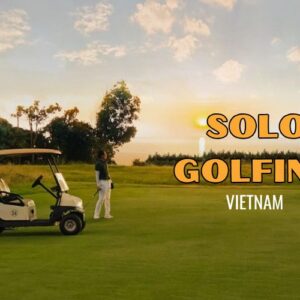 Playing Golf Alone in Vietnam: Finding the best golf course for your experience