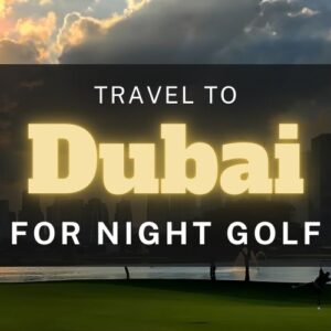 Night-time Golfing in Dubai: Where Desert Nights Meet World-class Fairways