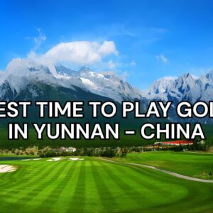 Best Time to Play Golf in Yunnan: Seasonal Guide for Perfect Conditions