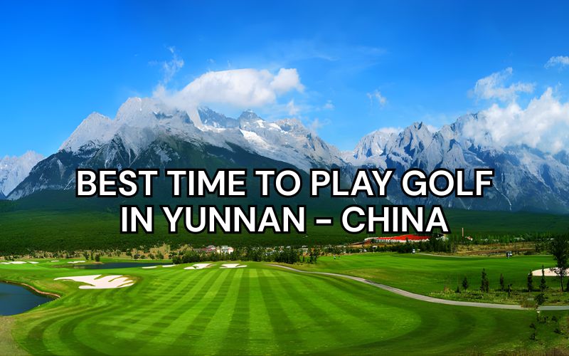 Discover the best time to play golf in Yunnan with seasonal guide.